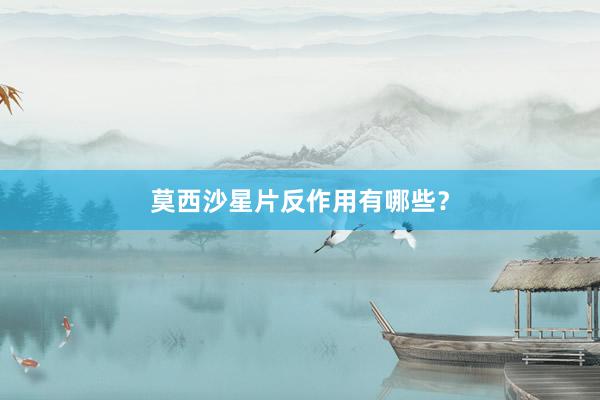 莫西沙星片反作用有哪些？